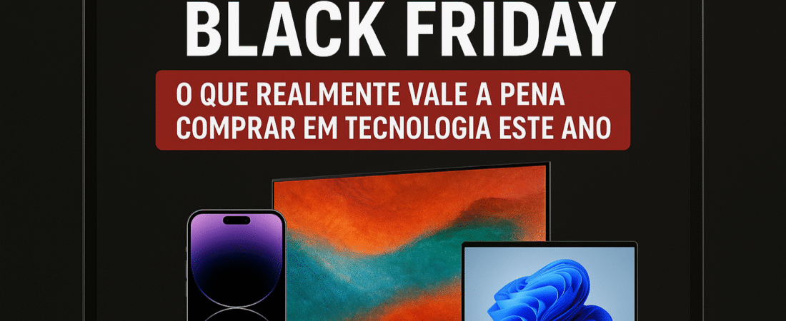 A Black Friday Chegou: O Que REALMENTE Vale a Pena Comprar em Tecnologia Este Ano